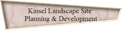 Kinsel Landscape Site 
Planning & Development